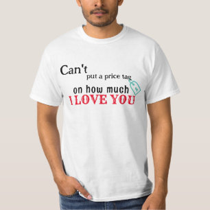 can't put a price tag on how much  love you tshirt
