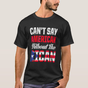 Can't Say American Without The Rican Island Puerto T-Shirt