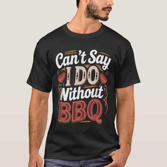 Can't Say I Do Without Bbq Barbecue Wedding Prosal T-Shirt (Front)