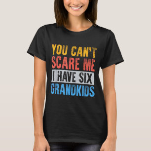Cant scare have 6 six grandkids funny grandpa gift T-Shirt