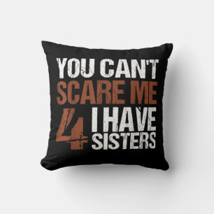 Cant Scare Me I Have Four Sisters Gift For Brother Cushion