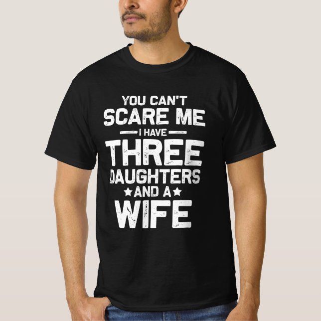 Cant Scare Me I Have Three Daughters And Wife Fami T-Shirt (Front)