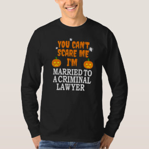 Can't Scare Me Married A Criminal Lawyer Attorney T-Shirt
