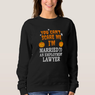 Can't Scare Me Married Employment Lawyer Attorney  Sweatshirt