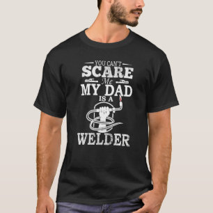 Can't Scare Me My Dad Is A Welder Funny Welding Me T-Shirt
