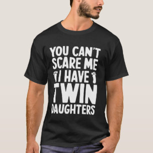 Can't Scare Twin Daughter Dad Funny Daddy Humour F T-Shirt