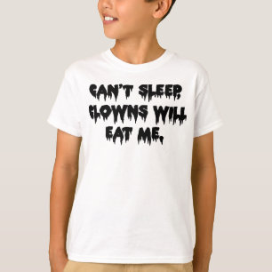 Can't Sleep Clowns Will Eat Me - Scary Funny T-Shirt