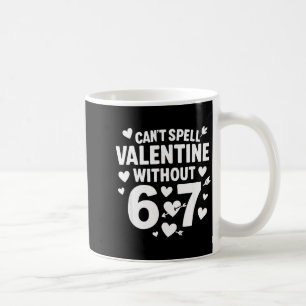 Can't Spell Valentine Without 6 7 Fun 6-7 Six Seve Coffee Mug