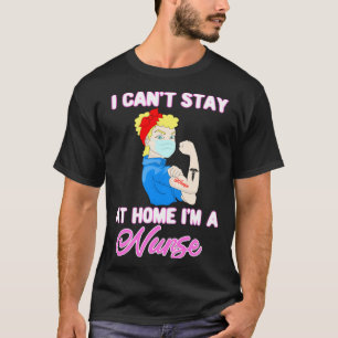 Cant Stay Home Nurse Quarantine Health Care Medica T-Shirt