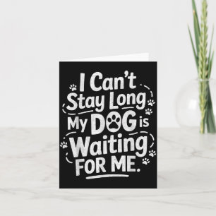 Cant Stay Long Dog Is Waiting For Funny Dogs Lover Card