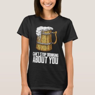 Cant Stop Drinking About You T-Shirt
