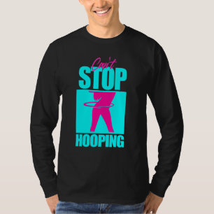 Cant Stop Hooping Hula Hooper Girl Dancing Workout T-Shirt