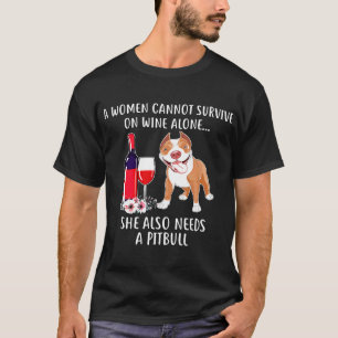 Cant Survive On Wine Alone She Needs Pitbull T-Shirt