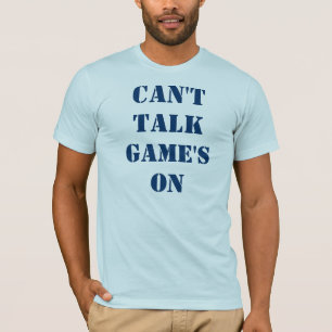 Can't Talk Game's On T-Shirt