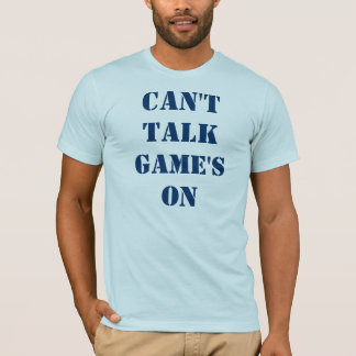 Can't Talk Game's On T-Shirt