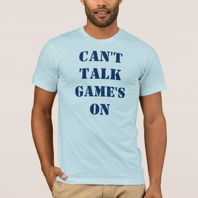 Can't Talk Game's On T-Shirt (Front)