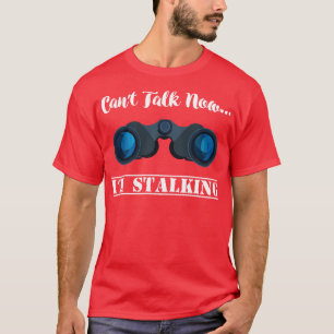 Cant talk now Im Stalking Stalker Social Media T-Shirt