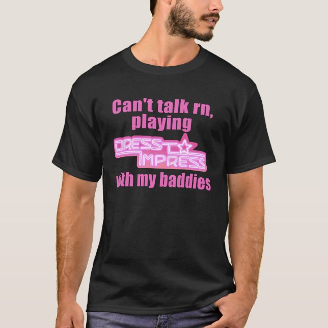 cant talk playing dress to impress with my baddies T-Shirt (Front)