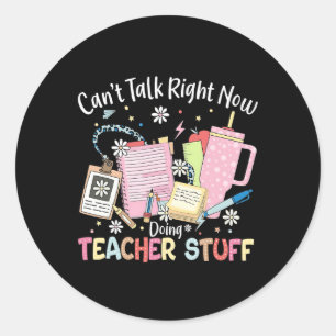 Can't Talk Right Now Doing Teacher Stuff Back To S Classic Round Sticker