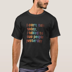 Can't Talk Today I Talked To Two People Yesterday T-Shirt