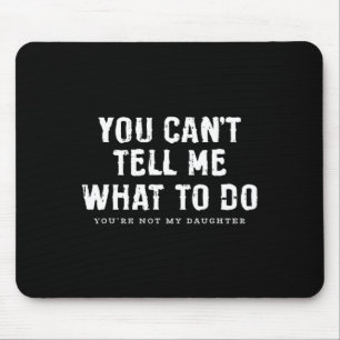 Cant Tell Me What To Do Daughter Fathers Day Funny Mouse Mat