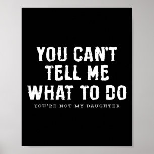 Cant Tell Me What To Do Daughter Fathers Day Funny Poster