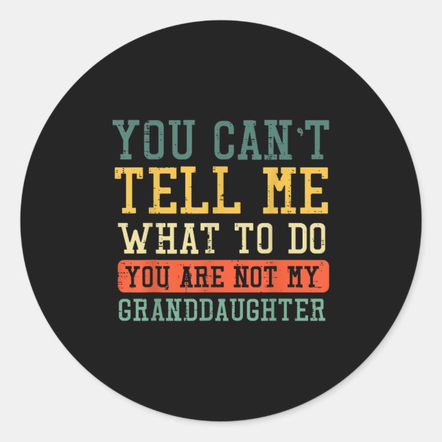 Cant Tell Me What To Do Not Granddaughter Funny Sa Classic Round Sticker (Front)