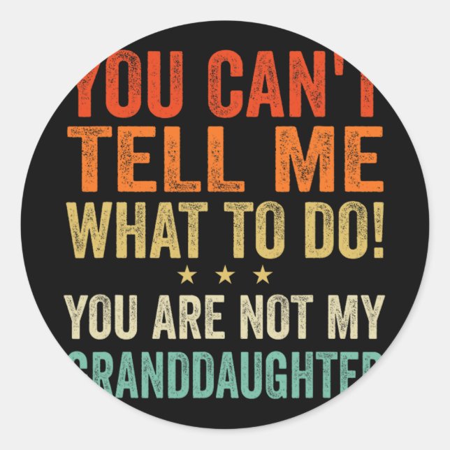 Cant Tell Me What To Do You Are Not My Granddaught Classic Round Sticker (Front)