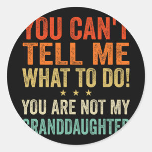 Cant Tell Me What To Do You Are Not My Granddaught Classic Round Sticker