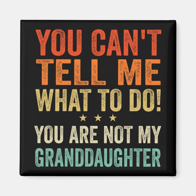 Cant Tell Me What To Do You Are Not My Granddaught Magnet (Front)