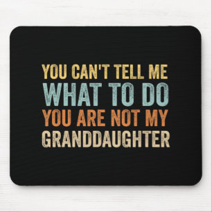 Cant Tell Me What To Do You Are Not My Granddaught Mouse Mat