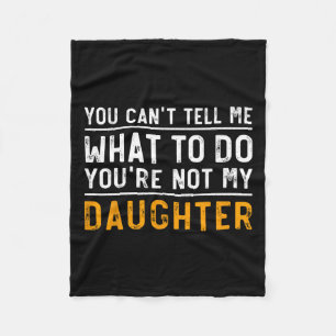 Can't Tell Me What To Do Youre Not My Daughter Fleece Blanket