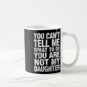 Cant Tell What to Do Daughter Fathers Daddy Coffee Mug