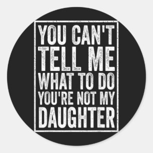 Cant Tell What To Do Daughter Fathers Day Dad Classic Round Sticker