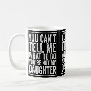 Cant Tell What To Do Daughter Fathers Day Dad Coffee Mug
