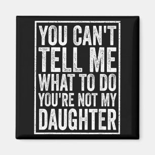 Cant Tell What To Do Daughter Fathers Day Dad Magnet