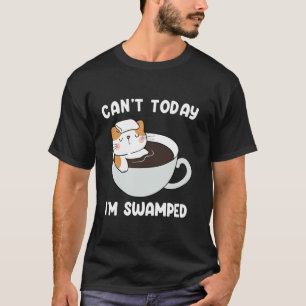 Can't Today, I'm Swamped Funny Sarcastic Cat Swamp T-Shirt