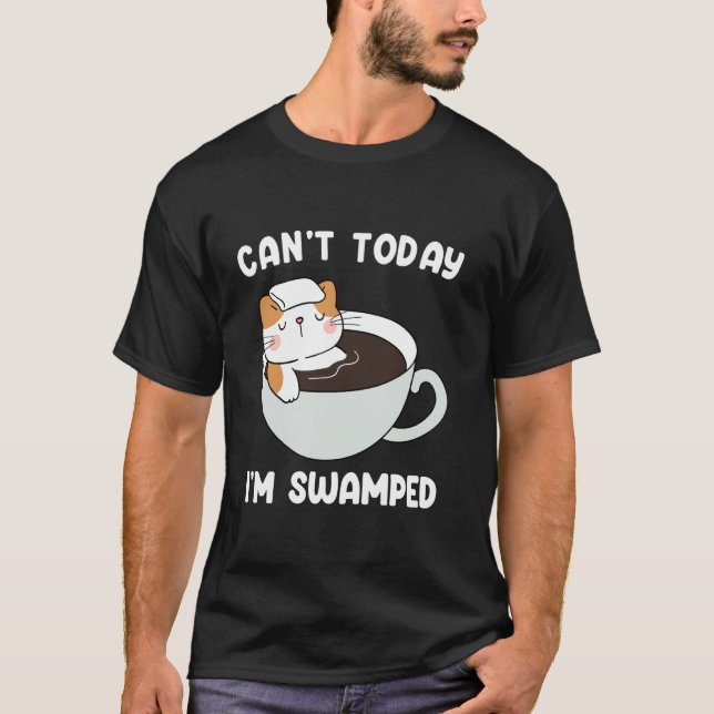 Can't Today, I'm Swamped Funny Sarcastic Cat Swamp T-Shirt (Front)