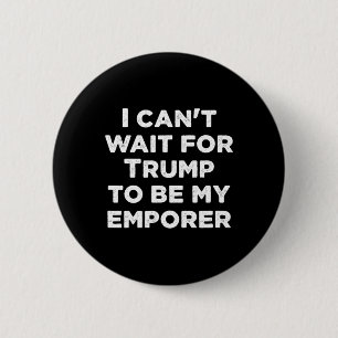 Can't Wait For Trump To Be My Emperor Usa Presiden 6 Cm Round Badge