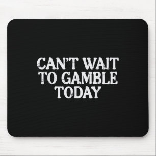 Cant Wait To Gamble Today Funny Saying Gambler Men Mouse Mat