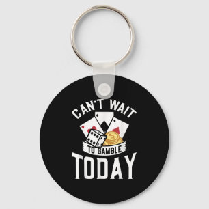 Can't Wait To Gamble Today Key Ring