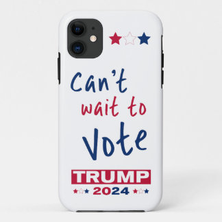 Can't wait to Vote TRUMP 2024 iPhone 11 Case