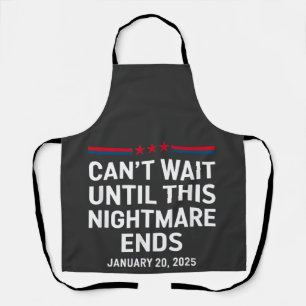 Can't Wait Until This Nightmare Ends Trump 2025 Apron