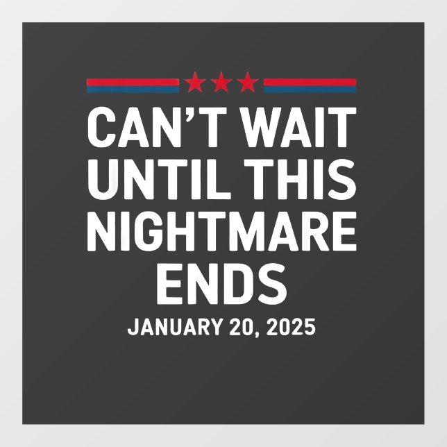 Can't Wait Until This Nightmare Ends Trump 2025 Window Cling (Sheet)