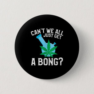 Can't We All Just Get A Bong 6 Cm Round Badge