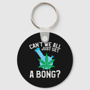 Can't We All Just Get A Bong  Key Ring
