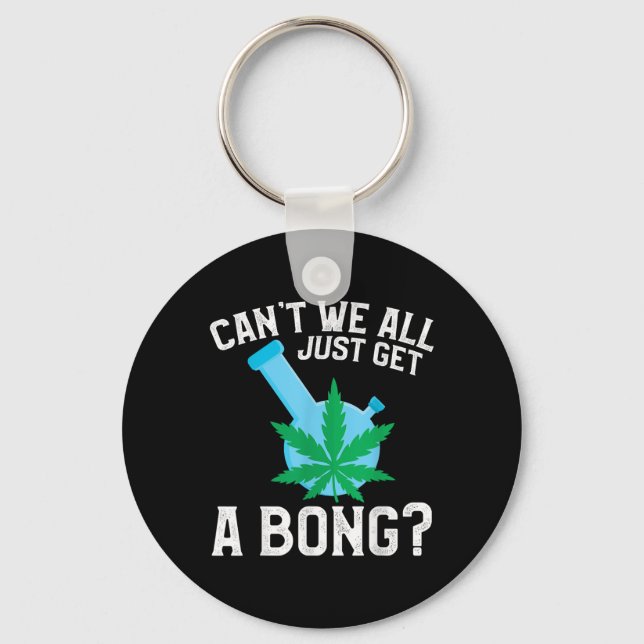 Can't We All Just Get A Bong  Key Ring (Front)