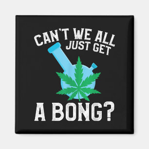 Can't We All Just Get A Bong Magnet