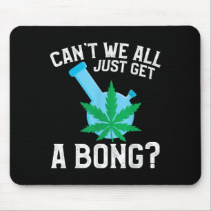Can't We All Just Get A Bong Mouse Mat