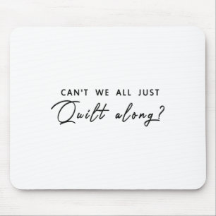 Can't We All Just Quilt Along  Mouse Mat